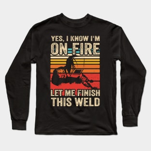 Yes I Know Im On Fire Welding Funny Welder Quotes Long Sleeve T-Shirt